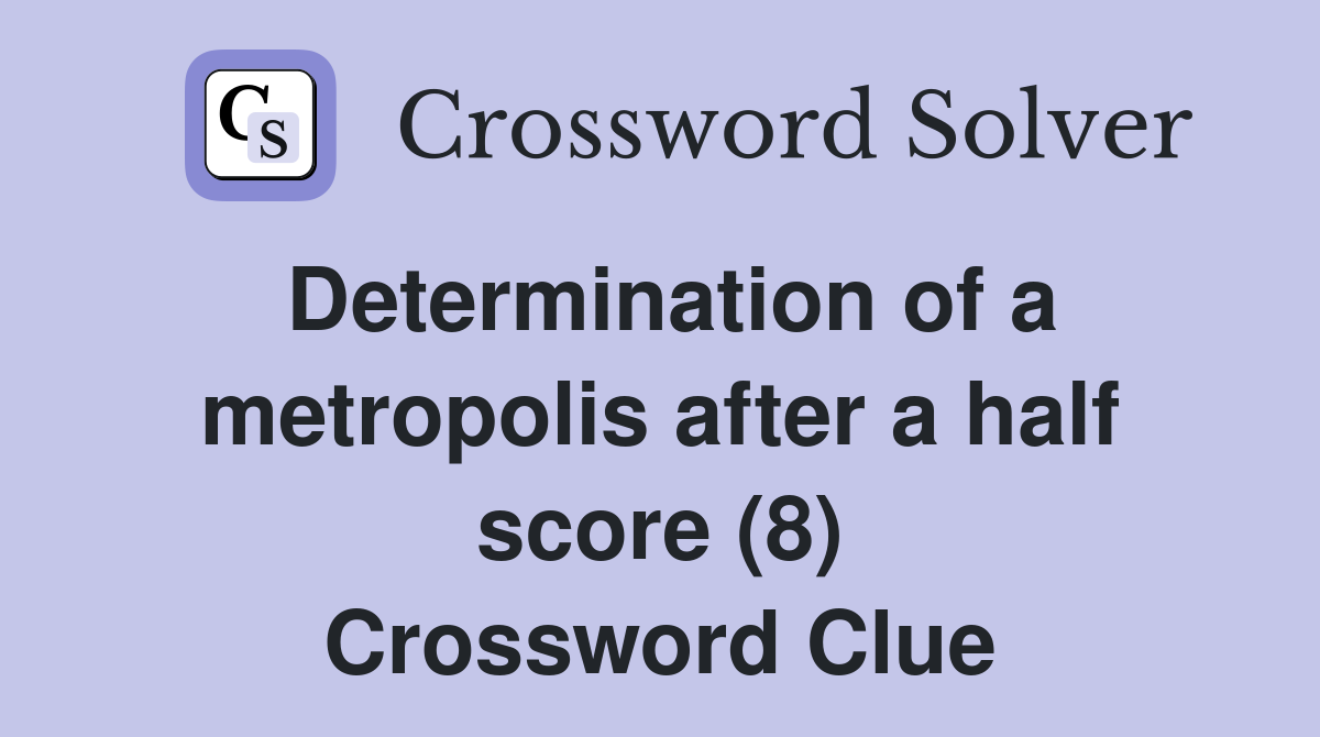Determination of a metropolis after a half score (8) Crossword Clue