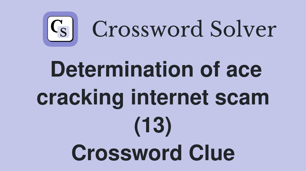 Determination of ace cracking internet scam (13) Crossword Clue