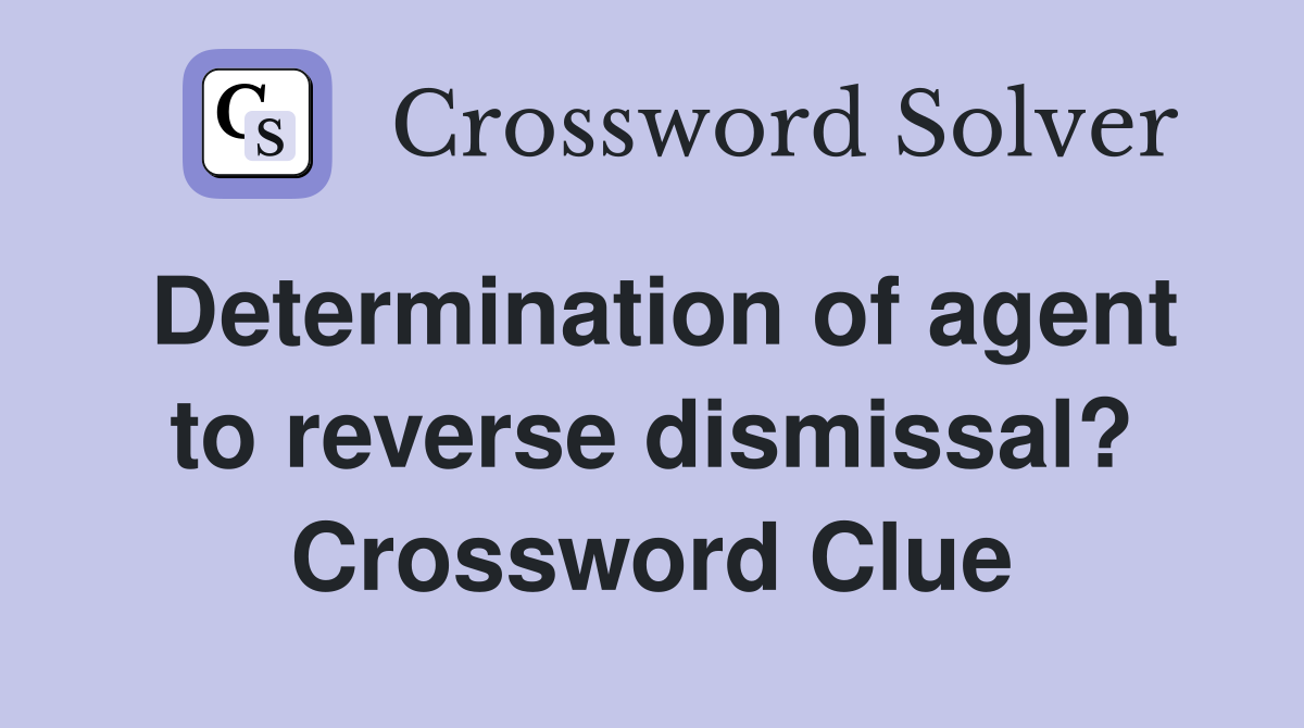 Determination of agent to reverse dismissal? Crossword Clue