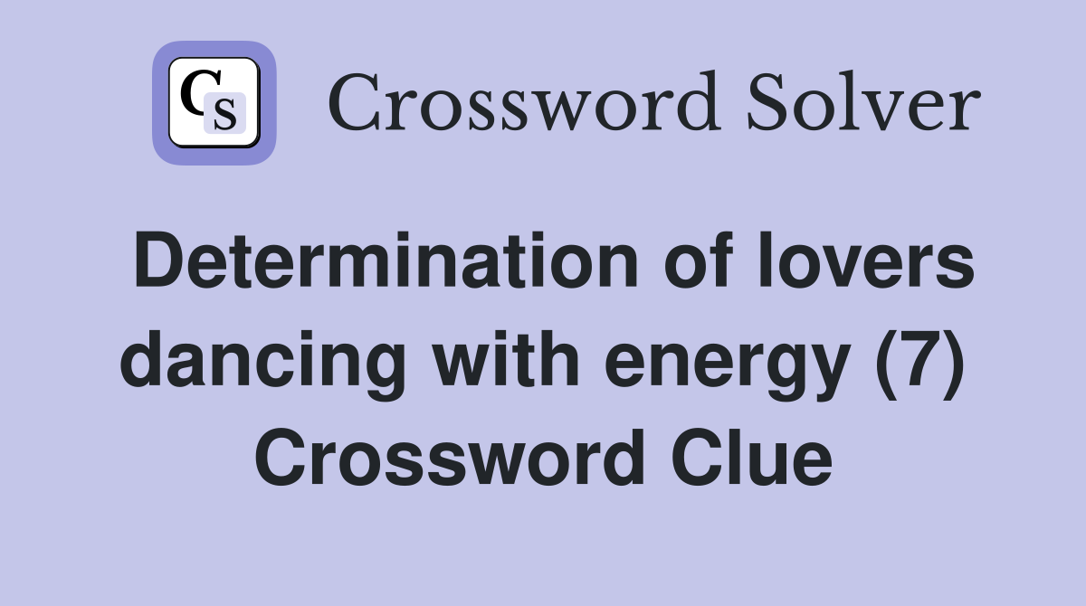Determination of lovers dancing with energy (7) Crossword Clue