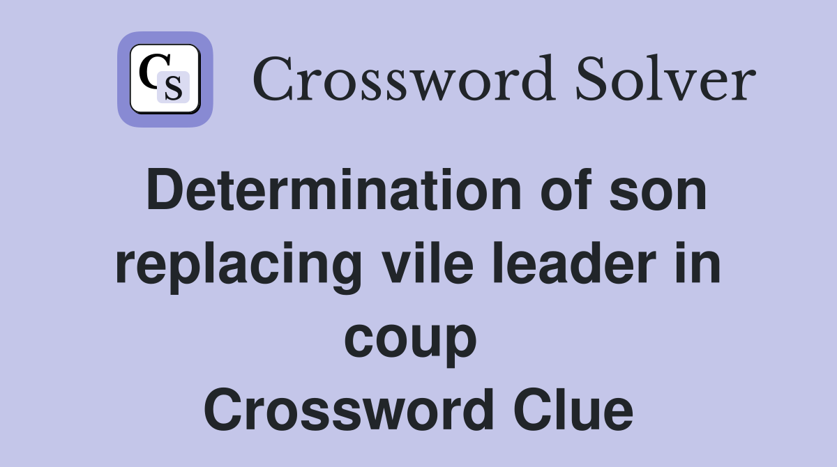 Determination of son replacing vile leader in coup  Crossword Clue