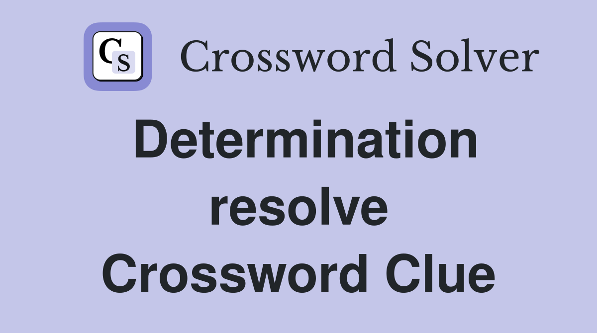 Determination resolve Crossword Clue