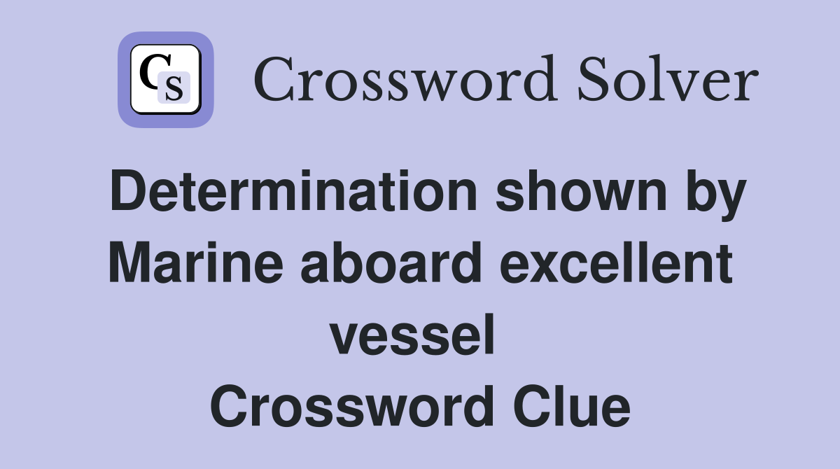 Determination shown by Marine aboard excellent vessel  Crossword Clue