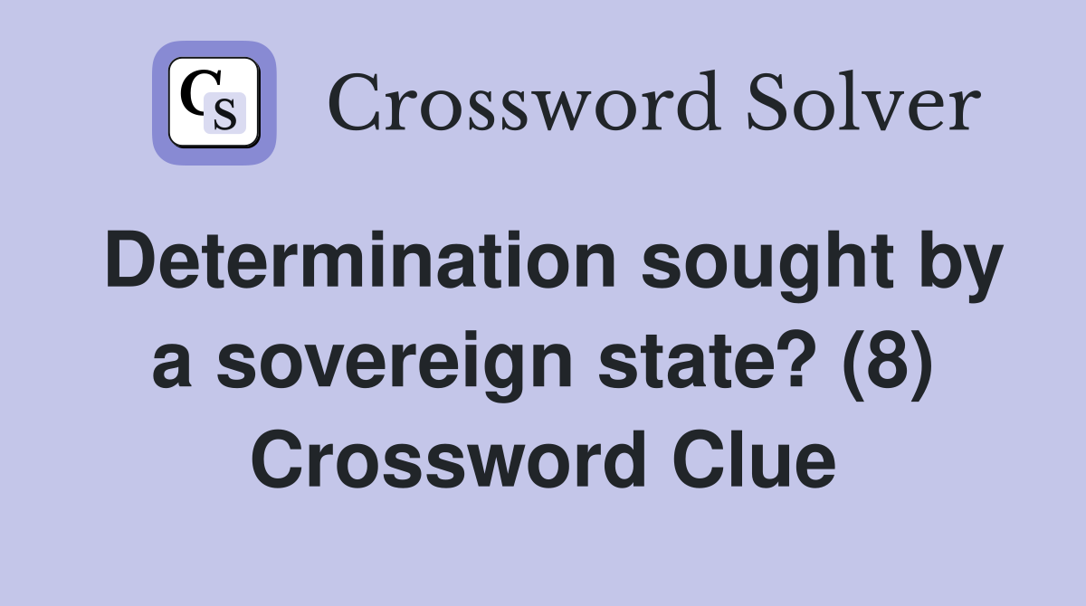 Determination sought by a sovereign state? (8) Crossword Clue