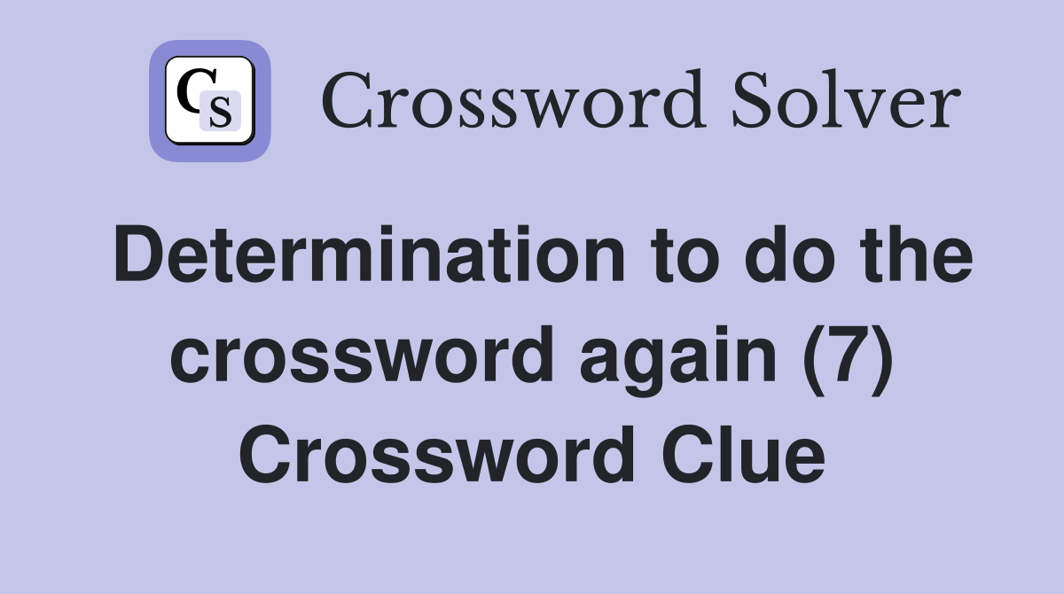 Determination to do the crossword again (7) Crossword Clue