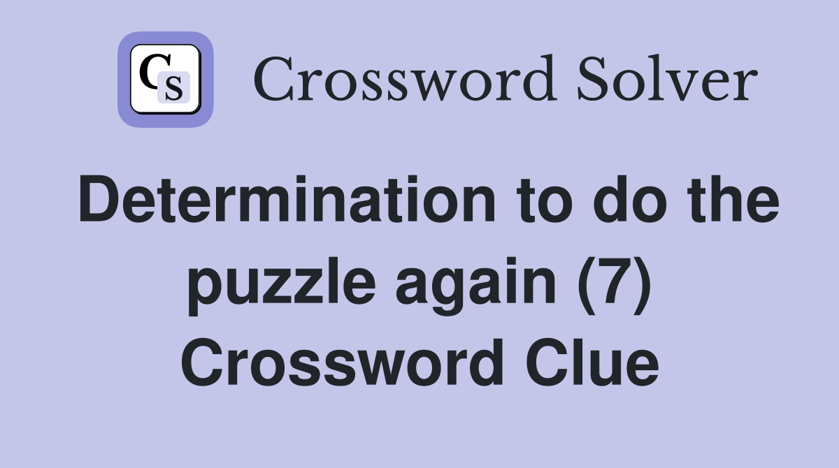 Determination to do the puzzle again (7) Crossword Clue