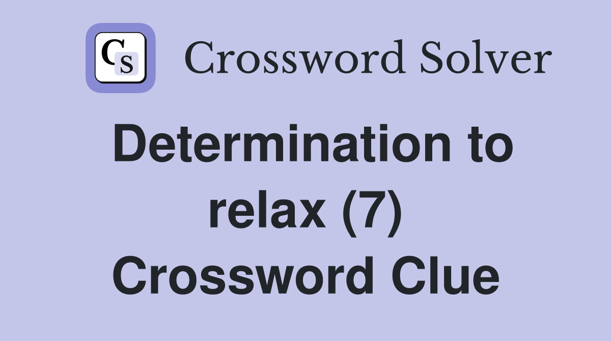 Determination to relax (7) Crossword Clue