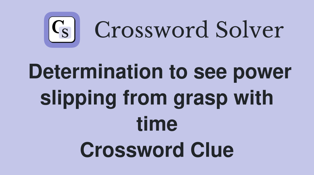 Determination to see power slipping from grasp with time Crossword Clue