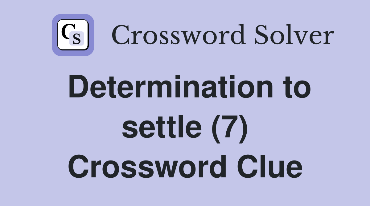 Determination to settle (7) Crossword Clue