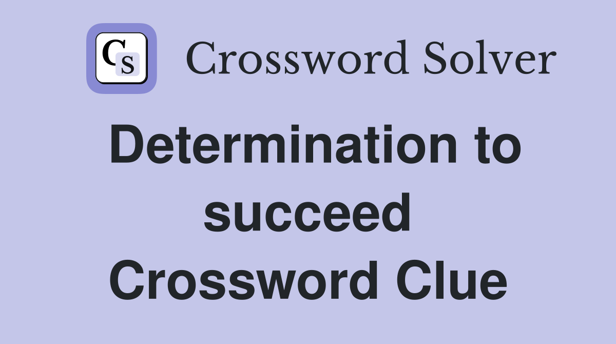 Determination to succeed Crossword Clue