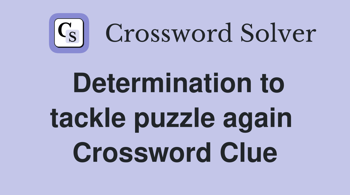 Determination to tackle puzzle again  Crossword Clue