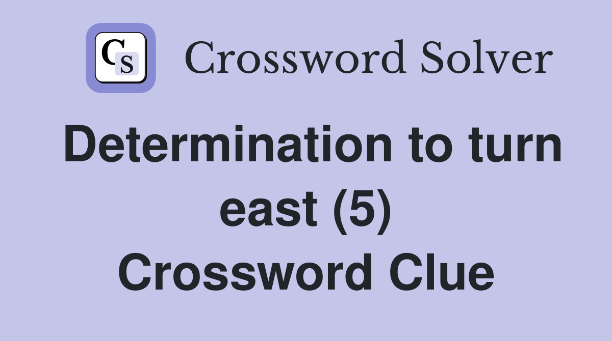 Determination to turn east (5) Crossword Clue