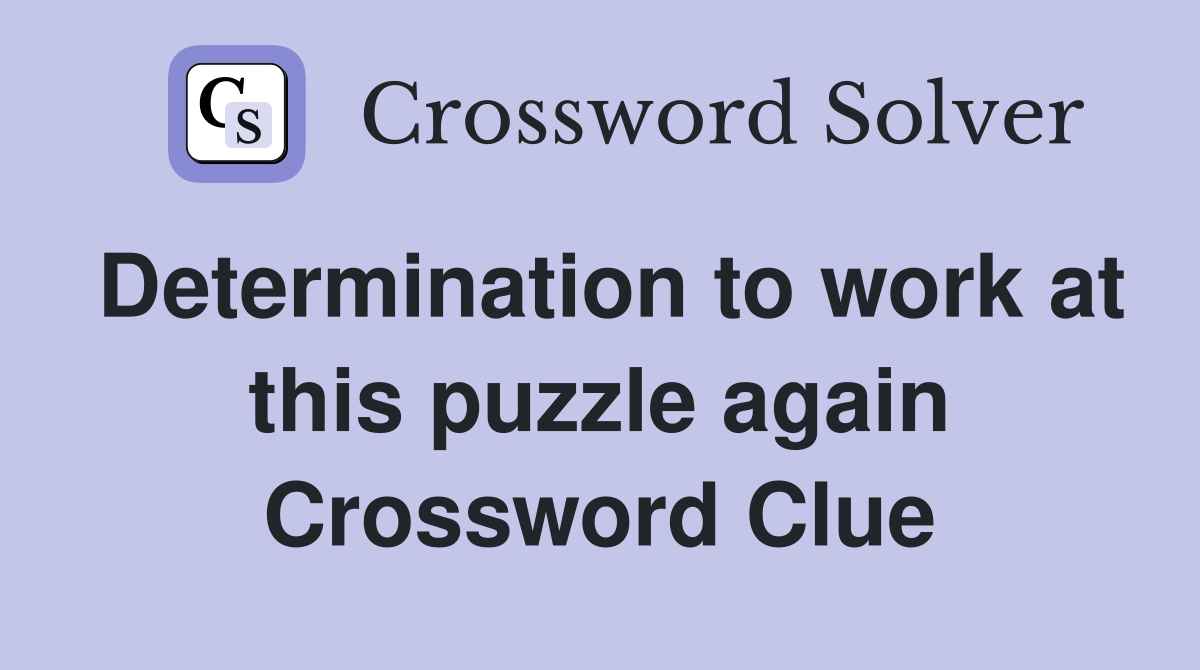 Determination to work at this puzzle again Crossword Clue
