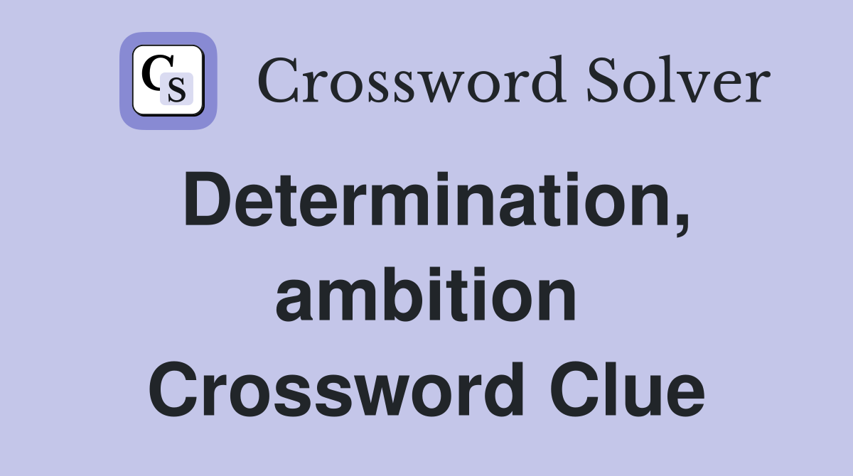 Determination, ambition Crossword Clue
