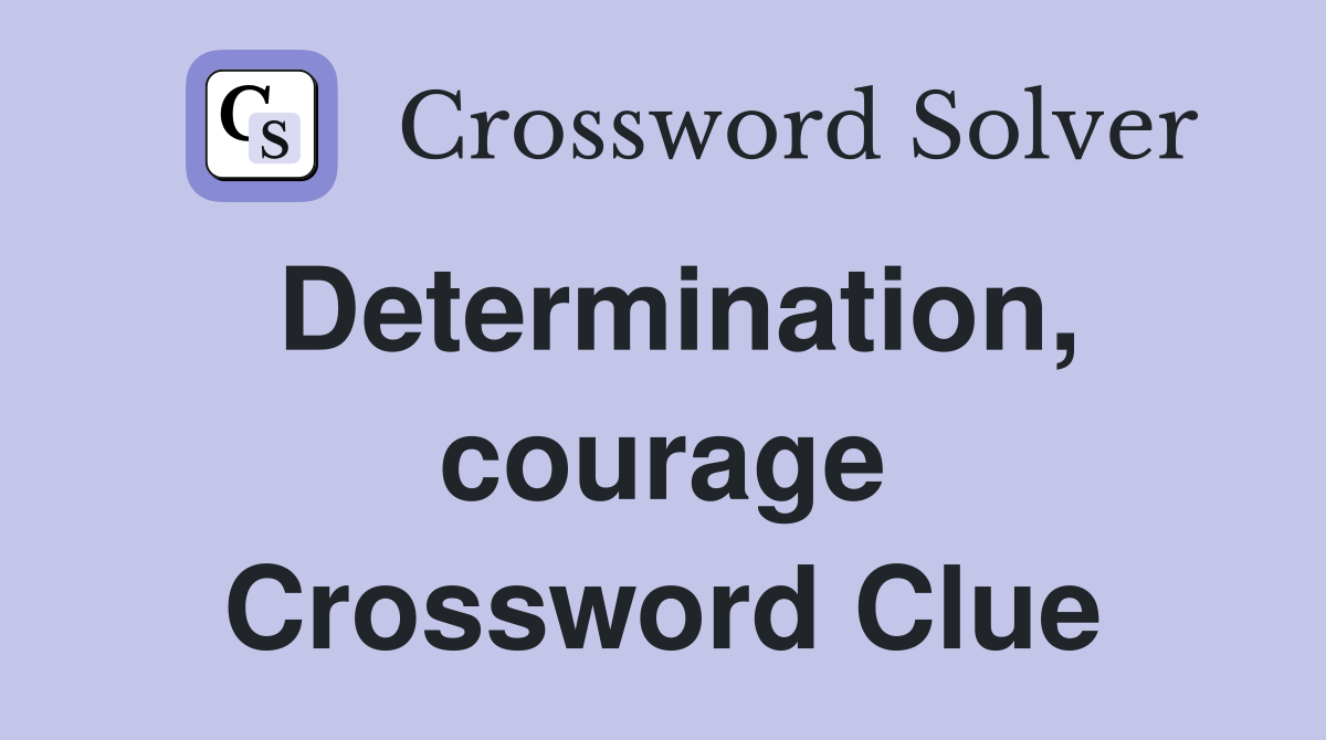 Determination, courage Crossword Clue