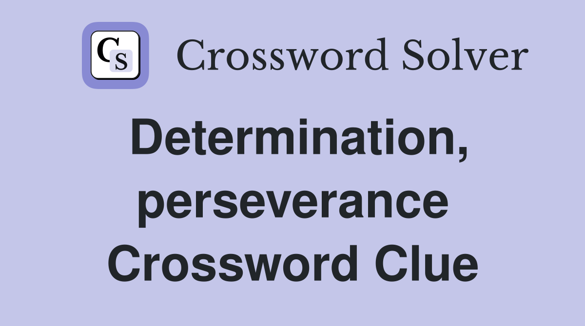 Determination, perseverance Crossword Clue