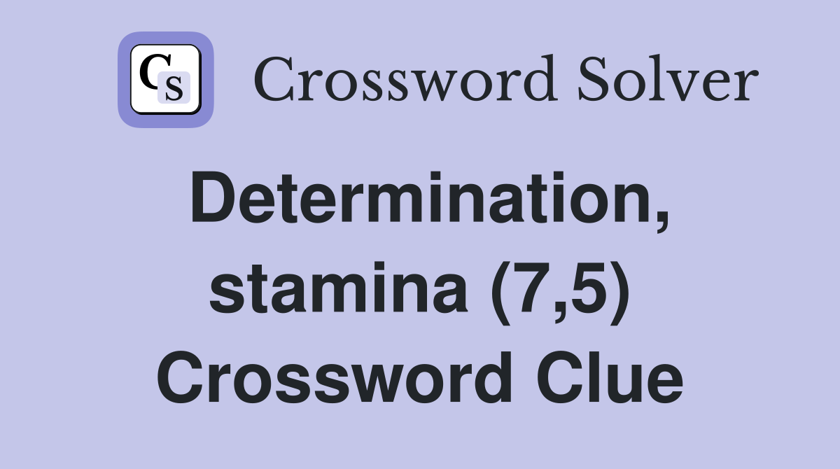Determination, stamina (7,5) Crossword Clue
