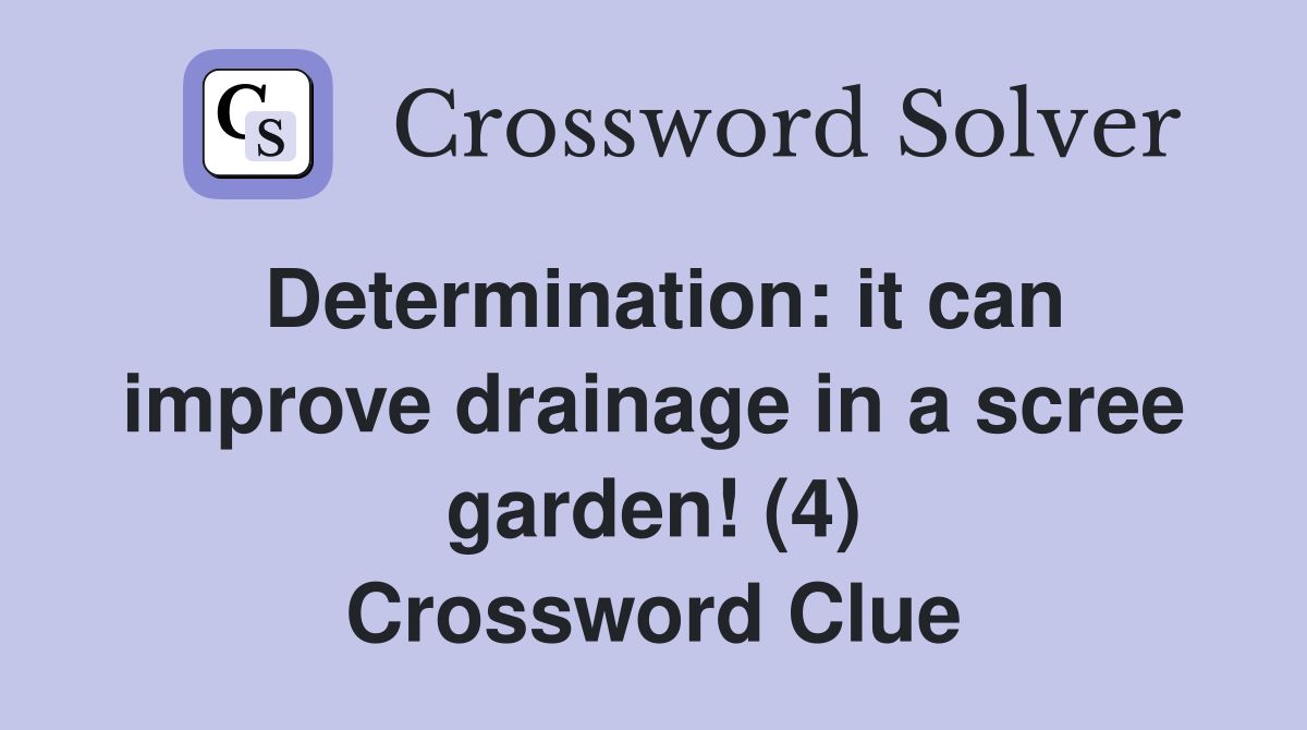 Determination: it can improve drainage in a scree garden! (4) Crossword Clue