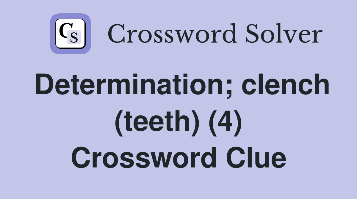 Determination; clench (teeth) (4) Crossword Clue