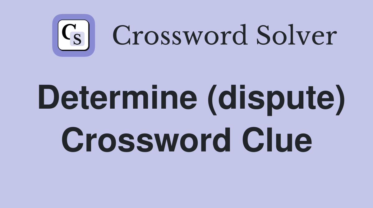 Determine (dispute) Crossword Clue