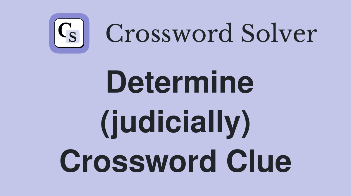 Determine (judicially) Crossword Clue