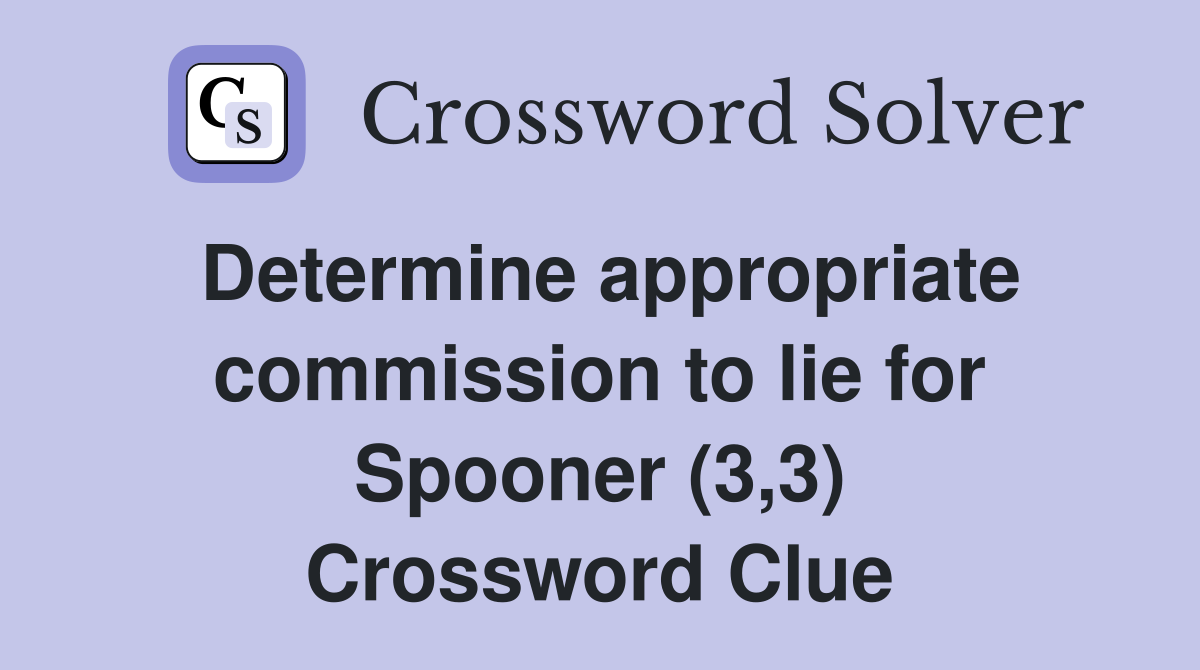 Determine appropriate commission to lie for Spooner (3,3) Crossword Clue