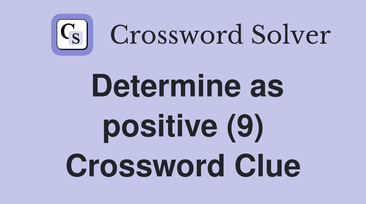 Determine as positive (9) Crossword Clue