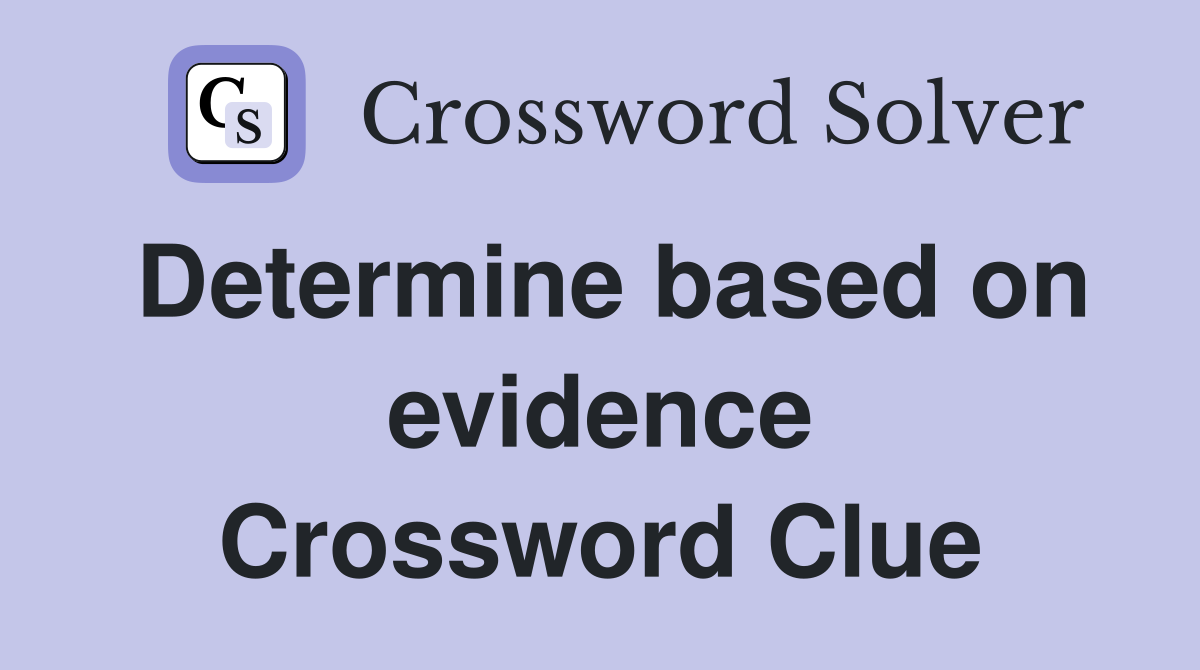 Determine based on evidence Crossword Clue