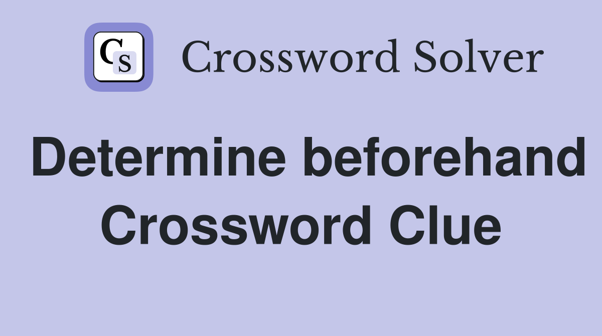 Determine beforehand Crossword Clue