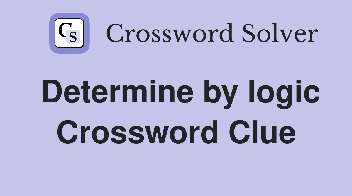 Determine by logic Crossword Clue