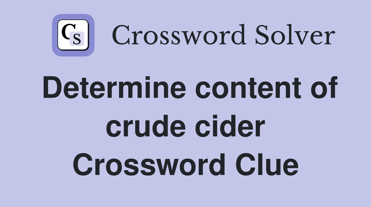 Determine content of crude cider Crossword Clue