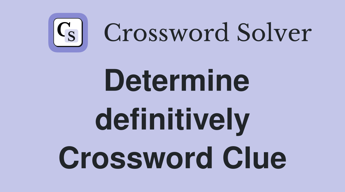 Determine definitively Crossword Clue