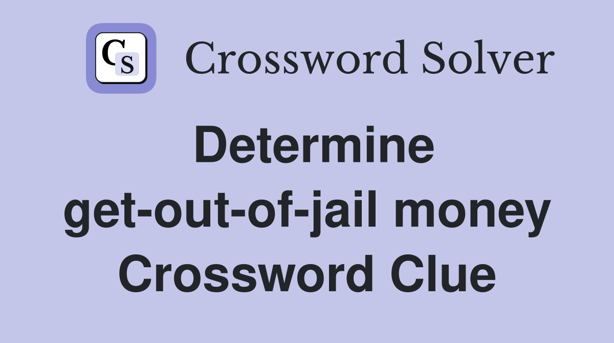 Determine get-out-of-jail money Crossword Clue