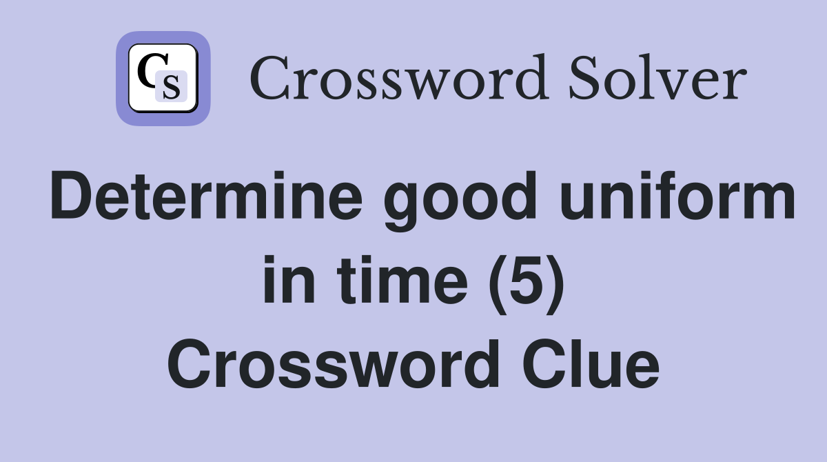 Determine good uniform in time (5) Crossword Clue