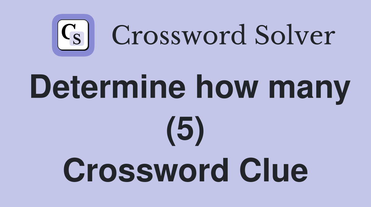 Determine how many (5) Crossword Clue