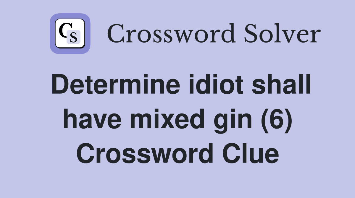 Determine idiot shall have mixed gin (6) Crossword Clue
