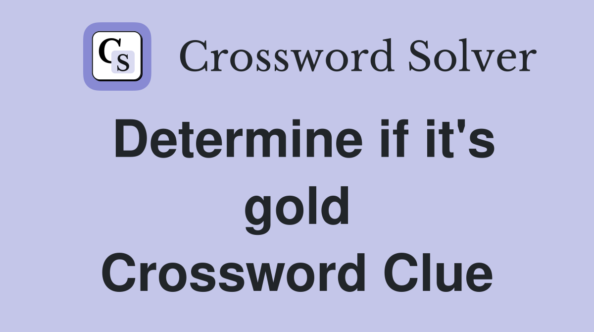 Determine if it's gold Crossword Clue