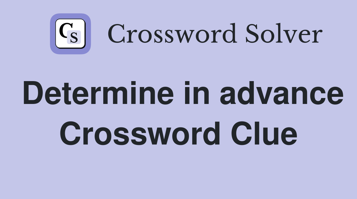 Determine in advance Crossword Clue