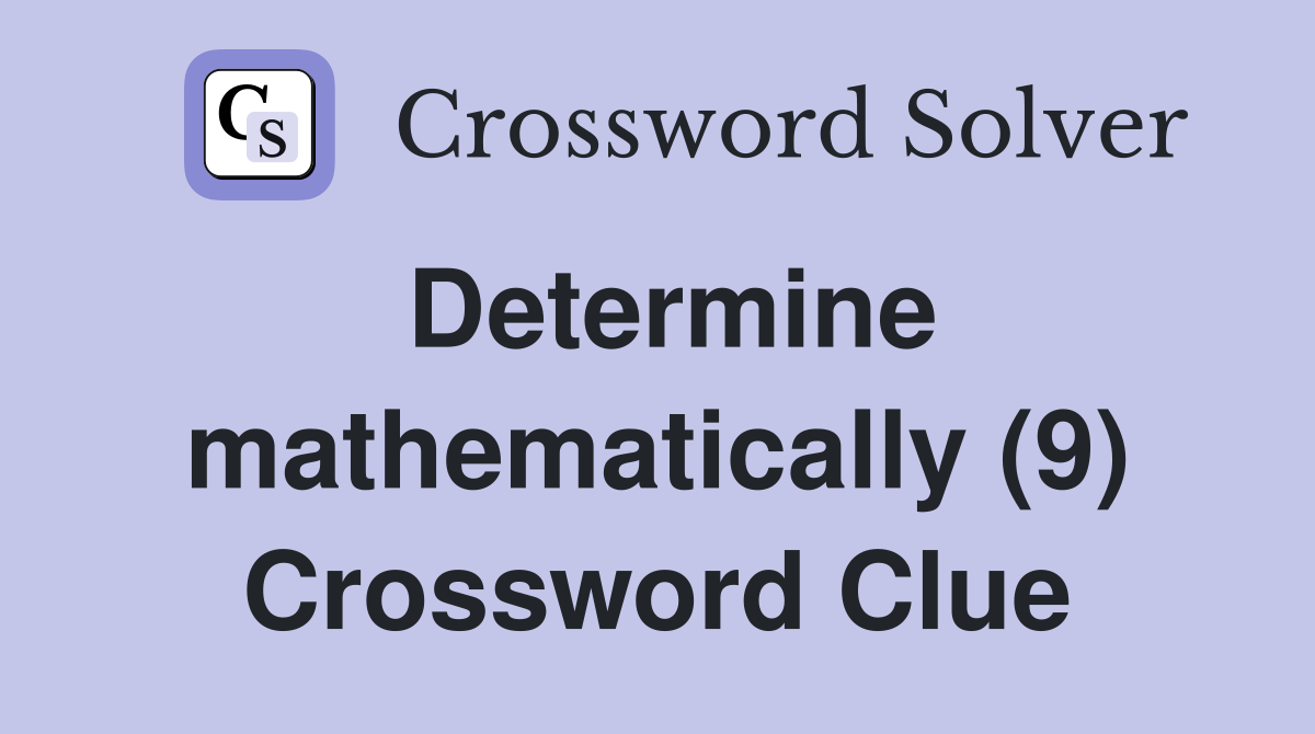Determine mathematically (9) Crossword Clue