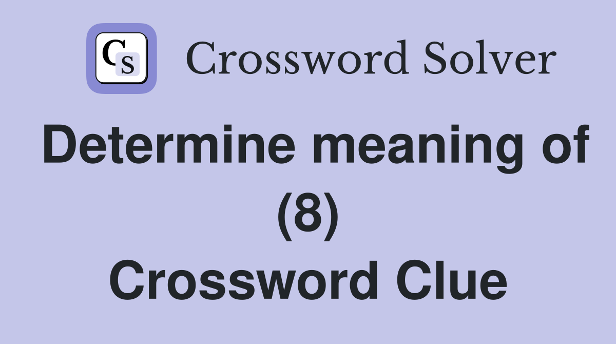 Determine meaning of (8) Crossword Clue