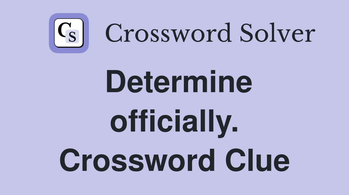 Determine officially. Crossword Clue
