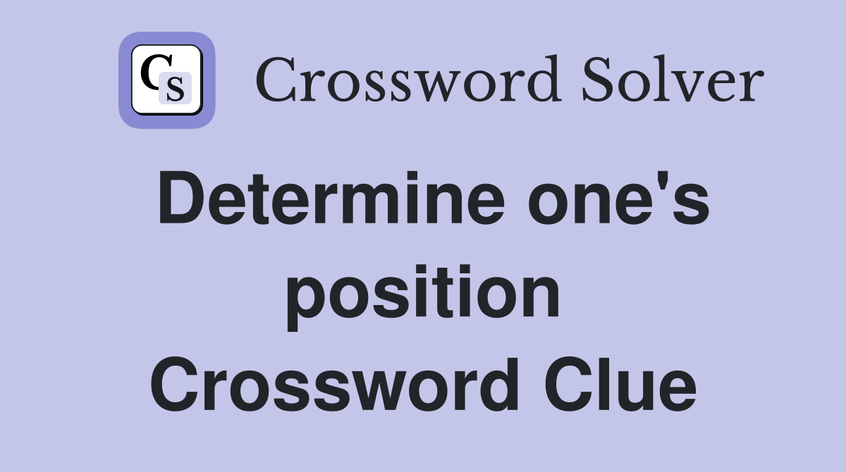 Determine one's position Crossword Clue