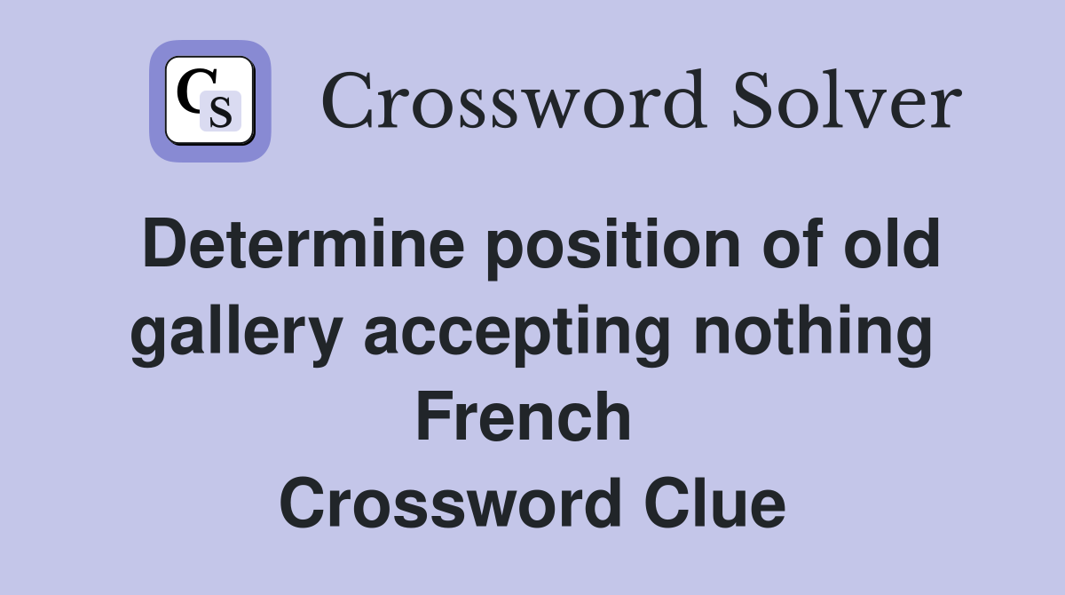 Determine position of old gallery accepting nothing French  Crossword Clue