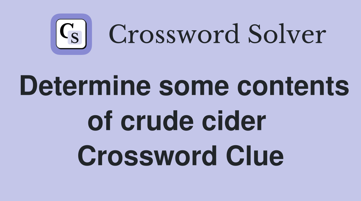 Determine some contents of crude cider  Crossword Clue