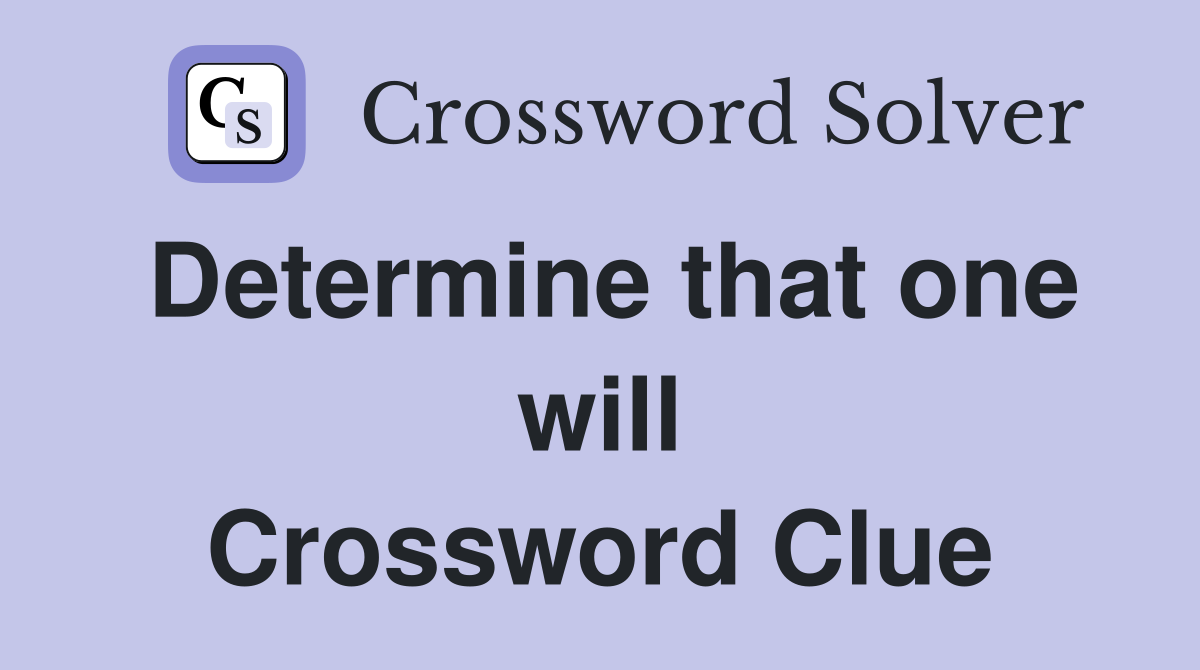 Determine that one will Crossword Clue