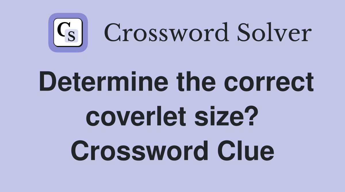 Determine the correct coverlet size? Crossword Clue