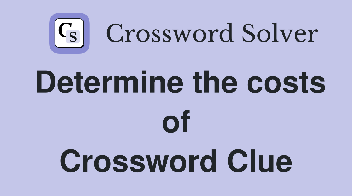 Determine the costs of Crossword Clue