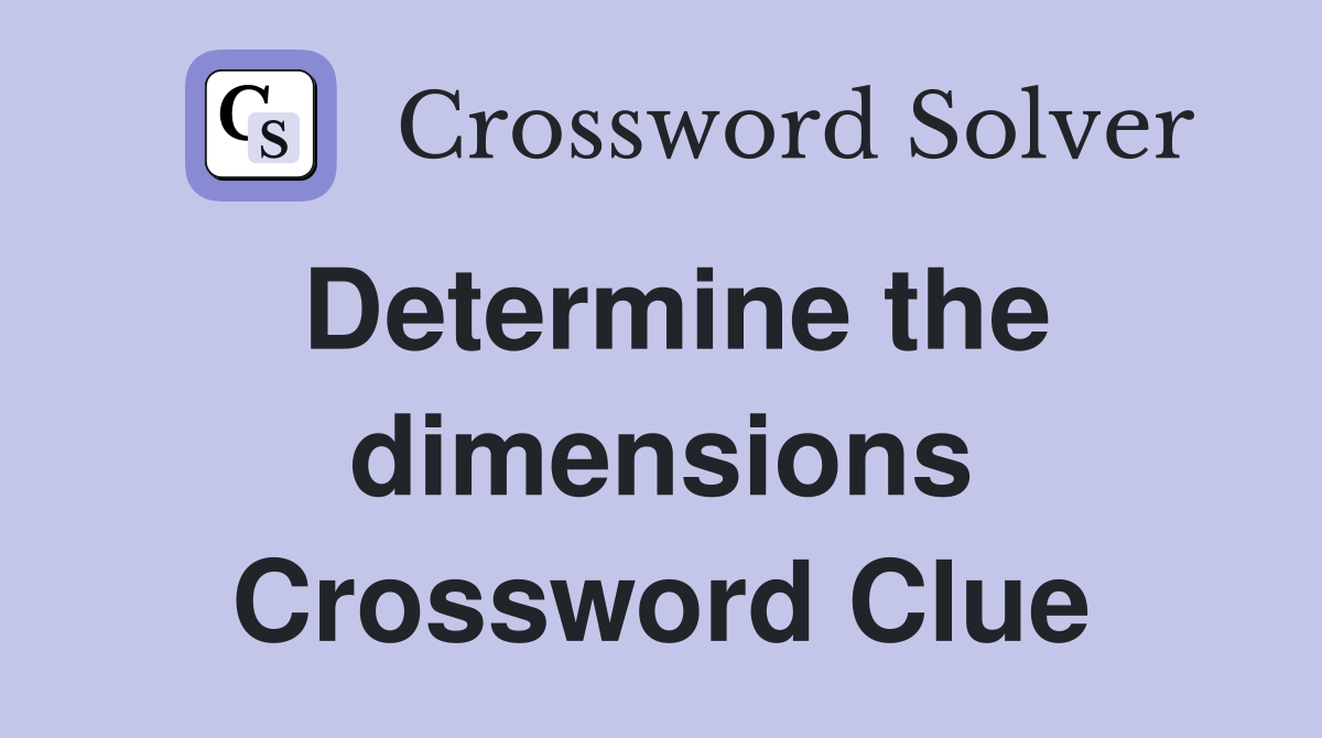 Determine the dimensions Crossword Clue
