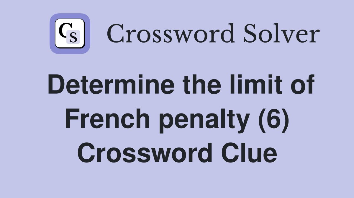 Determine the limit of French penalty (6) Crossword Clue