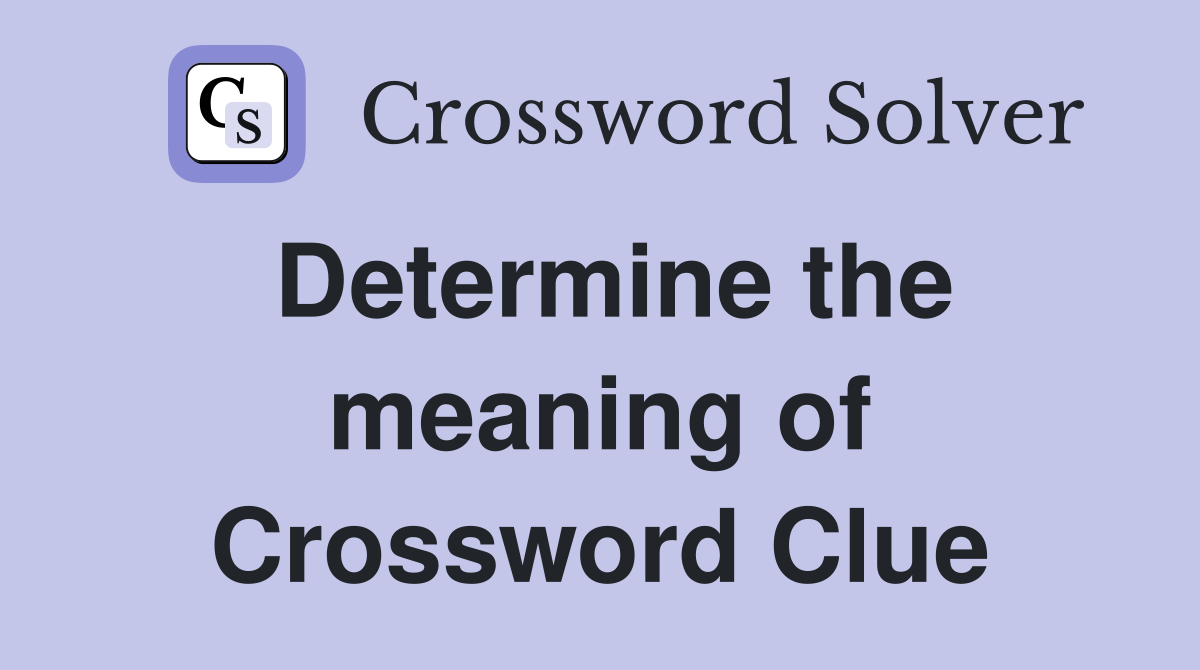 Determine the meaning of Crossword Clue
